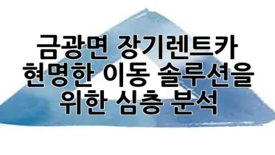 금광면 장기렌트카: 현명한 이동 솔루션을 위한 심층 분석 🚗✨