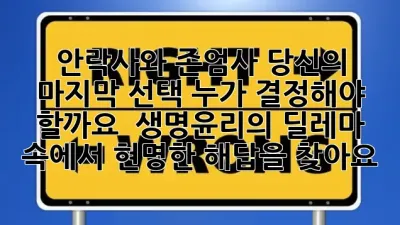 안락사와 존엄사: 당신의 마지막 선택, 누가 결정해야 할까요? 🤔 생명윤리의 딜레마 속에서 현명한 해답을 찾아요!