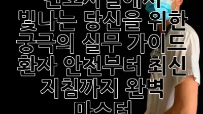 간호사실에서 빛나는 당신을 위한 궁극의 실무 가이드: 환자 안전부터 최신 지침까지 완벽 마스터! ✨