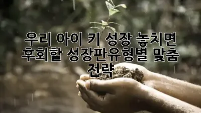 우리 아이 키 성장, 놓치면 후회할 성장판유형별 맞춤 전략! 🚀