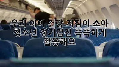 우리 아이 건강 지킴이: 소아 청소년 정기검진, 똑똑하게 활용해요! 💖